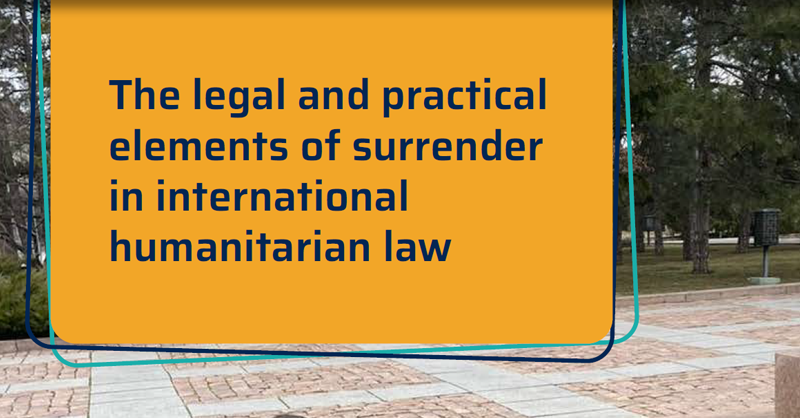 The legal and practical elements of surrender in International Humanitarian Law 