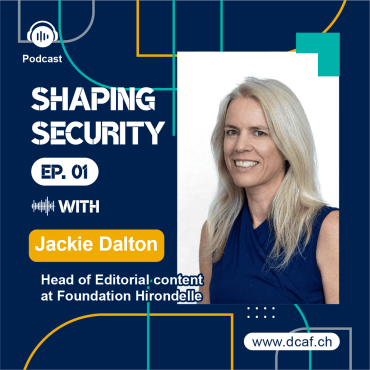 Shaping security episode 1 - Why is media coverage of the security sector crucial?